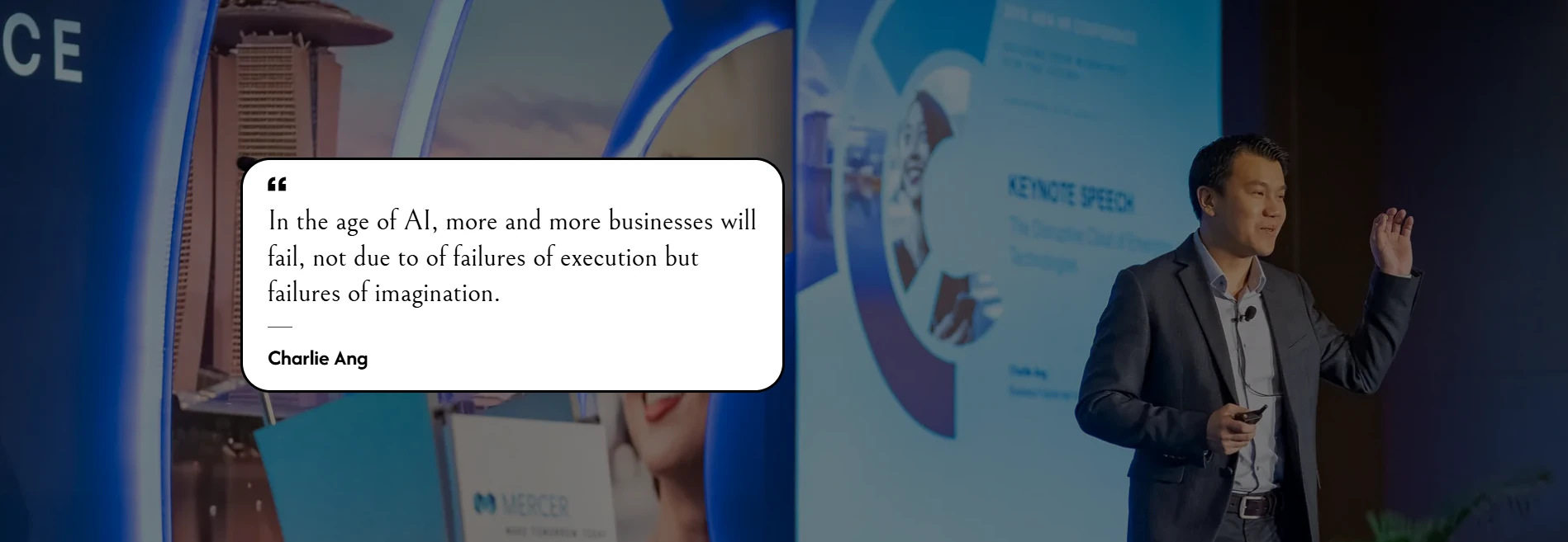 Charlie Ang speaking on stage, quote: In the age of AI, more and more businesses will fail, not due to failures of execution but failures of imagination.